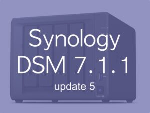 synology DSM 711u5 300x225 - Synology DSM 7.1.1 update 5 : à installer de toute urgence !
