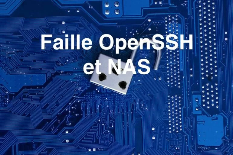 faille openssh nas - Faille OpenSSH et NAS : Asustor impacté, QNAP peu impacté, Synology pas du tout