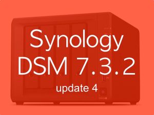 DSM 732u4 - Synology DSM 7.3.2 Update 4 est disponible