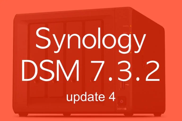 DSM 732u4 - Synology DSM 7.3.2 Update 4 est disponible