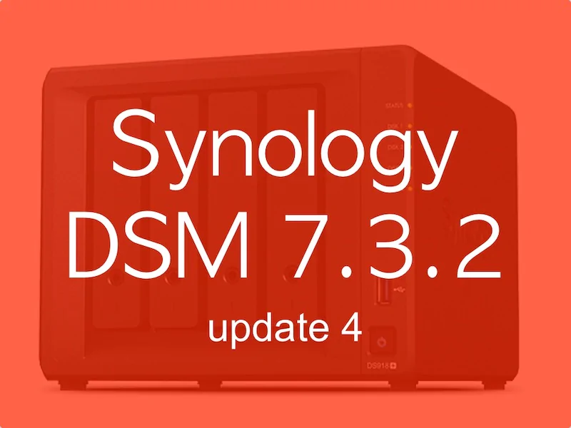DSM 732u4 - Synology DSM 7.3.2 Update 4 est disponible